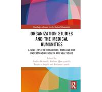 Organization Studies and the Medical Humanities: A New Lens for Organizing, Managing and Understanding Health and Healthcare (Routledge Advances in the Medical Humanities)