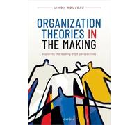 Organization Theories in the Making: Exploring the leading-edge perspectives