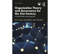 Organization Theory and Governance for the 21st Century : A Practical Public Service Approach
