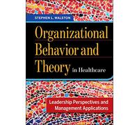 Organizational Behavior and Theory in Healthcare: Leadership Perspectives and Management Applications (AUPHA/HAP Book)