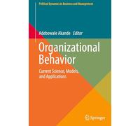 Organizational Behavior: Current Science, Models, and Applications (Political Dynamics in Business and Management)