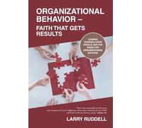 Organizational Behavior - Faith That Gets Results: Leading Yourself, Your People, and the Work for Organizational Success