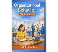 Organizational Behaviour For Beginners: A Story-Based Guide to Understanding People, Teams, and Organizations at Work