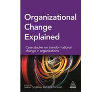 Organizational Change Explained: Case Studies on Transformational Change in Organizations