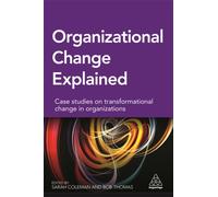 Organizational Change Explained: Case Studies on Transformational Change in Organizations