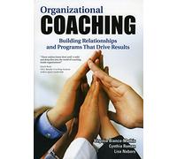 Organizational Coaching: Building Relationships and Programs That Drive Results