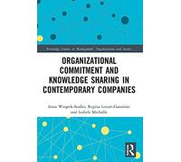 Organizational Commitment and Knowledge Sharing in Contemporary Companies (Routledge Studies in Management, Organizations and Society)