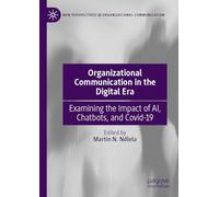 Organizational Communication in the Digital Era: Examining the Impact of AI, Chatbots, and Covid-19 (New Perspectives in Organizational Communication)