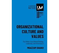 Organizational Culture and Values: The Hidden Force Behind Strategy, Leadership, and Performance