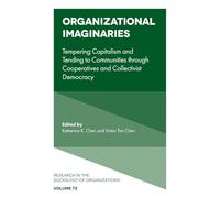 Organizational Imaginaries: Tempering Capitalism and Tending to Communities through Cooperatives and Collectivist Democracy: 72 (Research in the Sociology of Organizations, 72)