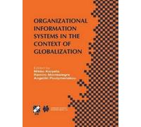 Organizational Information Systems in the Context of Globalization: IFIP TC8 & TC9 / WG8.2 & WG9.4 Working Conference on Information Systems ... June 15-17, 2003, Athens, Greece