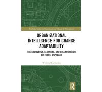 Organizational Intelligence for Change Adaptability : The Knowledge, Learning, and Collaboration Cultures Approach