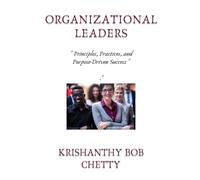 Organizational Leaders: " Principles, Practices, and Purpose-Driven Success "