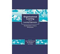 Organizational Learning and the Learning Organization: Developments in Theory and Practice