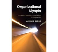 Organizational Myopia: Problems Of Rationality And Foresight In Organizations