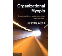 Organizational Myopia: Problems of Rationality and Foresight in Organizations