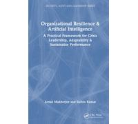 Organizational Resilience and Artificial Intelligence : A Practical Framework for Crisis Leadership, Adaptability and Sustainable Performance