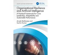 Organizational Resilience and Artificial Intelligence : A Practical Framework for Crisis Leadership, Adaptability and Sustainable Performance