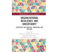 Organizational Resilience and Uncertainty: Strategies for Adapting, Innovating, and Thriving (Routledge Research in Strategic Management)