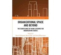 Organizational Space and Beyond: The Significance of Henri Lefebvre for Organisation Studies (Routledge Studies in Management, Organizations and Society)