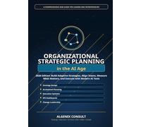 Organizational Strategic Planning in the AI Age: A Practical 2026 Guide to Building Smarter Strategies, Aligning Teams, Measuring Performance, and Leading Change with AI