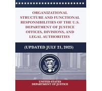 Organizational Structure and Functional Responsibilities of the U.S. Department of Justice - Offices, Divisions, and Legal Authorities (Updated July 21, 2025)
