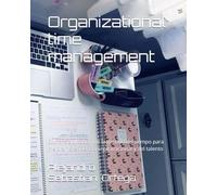 Organizational time management: Sobre la aplicación de la gestión del tiempo para mejorar la eficiencia organizacional y del talento