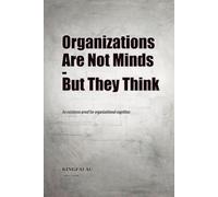 Organizations Are Not Minds - But They Think: An existence proof for organizational cognition (Organizations as Cognitive Systems)