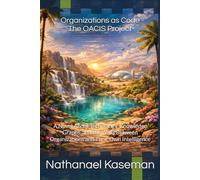 Organizations as Code - The OACIS Project: A Novel About Technology, Knowledge Graphs, and the Walls Between Organizations and Their Own Intelligence (The Oacis Series)