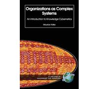 Organizations as Complex Systems: An Introduction to Knowledge Cybernetics: 2 (ISCE Book Series: Managing the Complex)