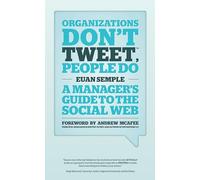 Organizations Don't Tweet, People Do: A Manager's Guide to the Social Web