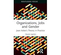 Organizations, Jobs and Gender: Joan Acker’s Theory in Practice (Routledge Focus on Women Writers in Organization Studies)
