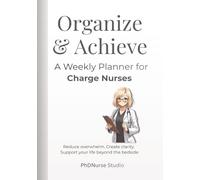 Organize & Achieve A Weekly Planner for Charge Nurses: A 3-Month Undated Weekly Organizer for Charge Nurses Managing Work, Rest, and Life Beyond the Bedside