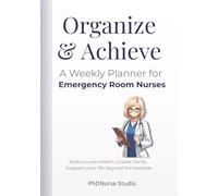 Organize & Achieve A Weekly Planner for Emergency Room Nurses: A 3-Month Undated Weekly Organizer for Emergency Room Nurses Managing Work, Life, and Balance Beyond the Bedside