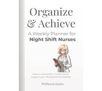 Organize & Achieve A Weekly Planner for Night Shift Nurses: A 3-Month Undated Weekly Organizer for Night Shift Nurses Managing Work, Rest, and Life Beyond the Bedside