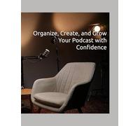 Organize, Create, and Grow Your Podcast with Confidence!