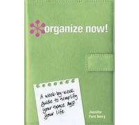 Organize Now!: A Week by Week Guide to Simplify Your Space and Your Life