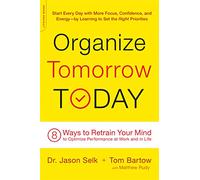 Organize Tomorrow Today: 8 Ways to Retrain Your Mind to Optimize Performance at Work and in Life
