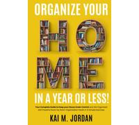 Organize Your Home In A Year Or Less!: Your Complete Guide to Keep your House Under Control and Get Organized with Powerful Room by Room Organization ... Exercises (Better Life In A Year Or Less!)