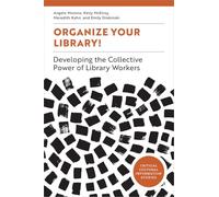 Organize Your Library!: Developing the Collective Power of Library Workers (Critical Cultural Information Studies)