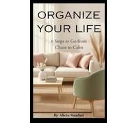 Organize Your Life: 6 Steps to Go from Chaos to Calm