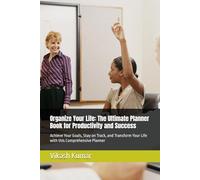 Organize Your Life: The Ultimate Planner Book for Productivity and Success.: Achieve Goals, Stay on Track, and Transform Your Life .