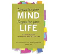 Organize Your Mind, Organize Your Life: Train Your Brain to Get More Done in Less Time