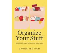 Organize Your Stuff: Sustainable Ways to Declutter Your Space (Organize Your Life)