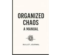 Organized Chaos - A Manual: Bullet Journal