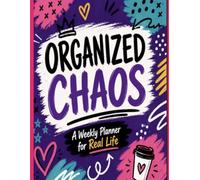 Organized Chaos: A weekly planner for real life