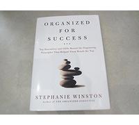 Organized for Success: Top Executives and Ceos Reveal the Organizing Principles That Helped Them Reach the Top