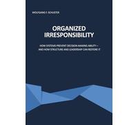 Organized Irresponsibility: How systems prevent decision-making ability- and how structure and leadership can restore it