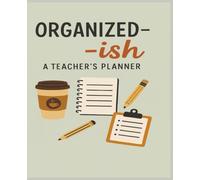 ORGANIZED-ISH A TEACHER'S PLANNER: Simple, Organized, Stress-Free. The Perfect Teacher Gift.