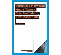 Organized Networks: Media Theory, Creative Labour, New Institutions
